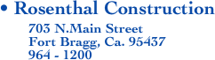 • Rosenthal Construction         
        703 N.Main Street
        Fort Bragg, Ca. 95437
        964 - 1200