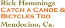 Rick Hemmings
Catch a Canoe &
Bicycles Too
Mendocino, Ca.